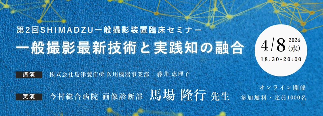 第2回SHIMADZU一般撮影装置臨床セミナー　一般撮影最新技術と実践知の融合